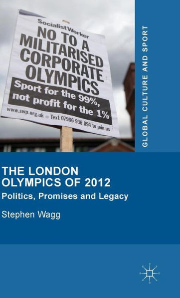 The London Olympics Of 2012: Politics, Promises And Legacy (Global Culture And Sport Series)