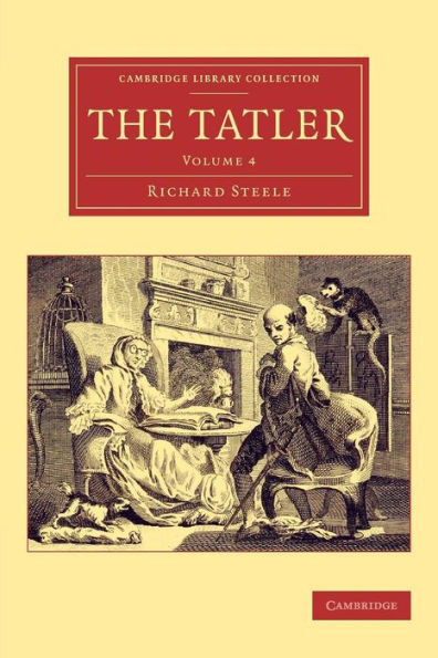 The Tatler (Cambridge Library Collection - Literary Studies) (Volume 4)