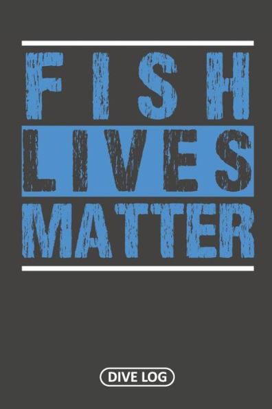 Fish Lives Matter: Dive Log For 100 Dives (6" X 9")