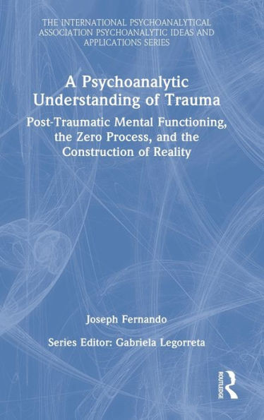 A Psychoanalytic Understanding Of Trauma (The International Psychoanalytical Association Psychoanalytic Ideas And Applications Series)