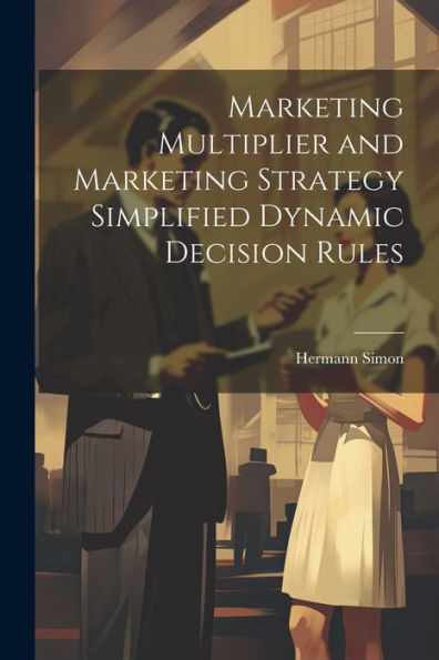 Marketing Multiplier And Marketing Strategy Simplified Dynamic Decision Rules