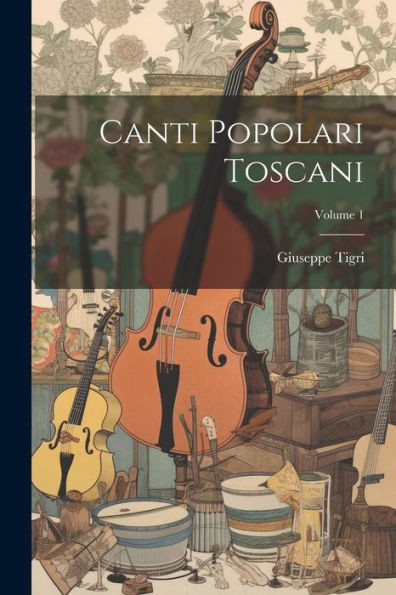 Canti Popolari Toscani; Volume 1 (Italian Edition)