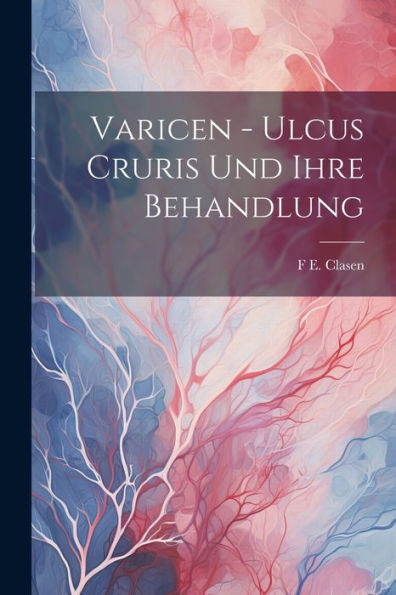 Varicen - Ulcus Cruris Und Ihre Behandlung (German Edition)
