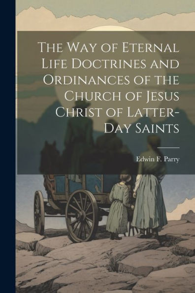 The Way Of Eternal Life Doctrines And Ordinances Of The Church Of Jesus Christ Of Latter-Day Saints