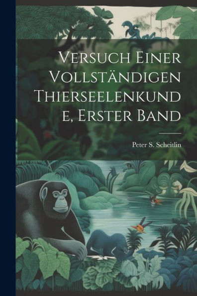 Versuch Einer Vollständigen Thierseelenkunde, Erster Band (German Edition)