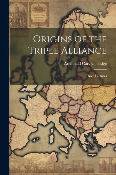 Origins Of The Triple Alliance: Three Lectures