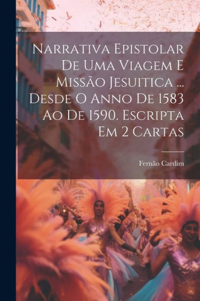 Narrativa Epistolar De Uma Viagem E Missao Jesuitica ... Desde O Anno De 1583 Ao De 1590. Escripta Em 2 Cartas (Portuguese Edition)