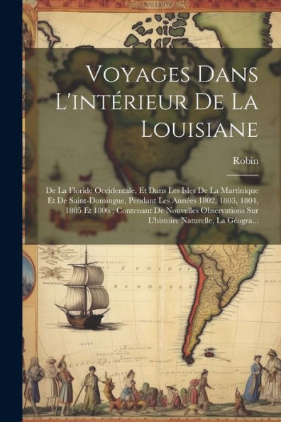 Voyages Dans L'IntErieur De La Louisiane: De La Floride Occidentale, Et Dans Les Isles De La Martinique Et De Saint-Domingue, Pendant Les AnnEes 1802, ... Naturelle, La GEogra... (French Edition)