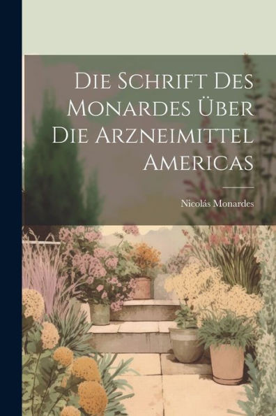 Die Schrift Des Monardes Über Die Arzneimittel Americas (German Edition)