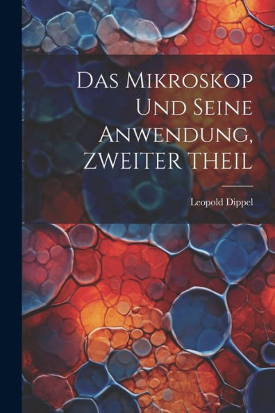 Das Mikroskop Und Seine Anwendung, Zweiter Theil (German Edition)