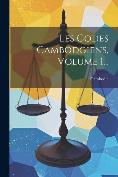Les Codes Cambodgiens, Volume 1... (French Edition)