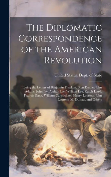 The Diplomatic Correspondence Of The American Revolution: Being The Letters Of Benjamin Franklin, Silas Deane, John Adams, John Jay, Arthur Lee, ... Laurens, John Laurens, M. Dumas, And Others