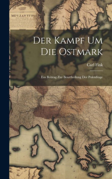 Der Kampf Um Die Ostmark: Ein Beitrag Zur Beurtheilung Der Polenfrage (German Edition)