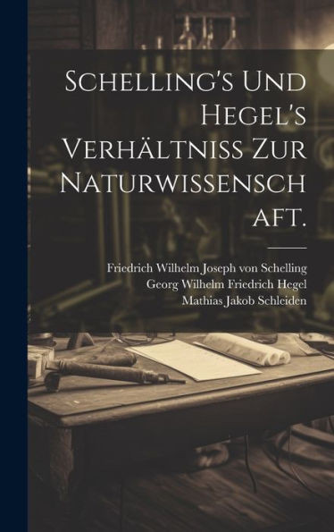 Schelling's Und Hegel's Verhältniss Zur Naturwissenschaft. (German Edition)