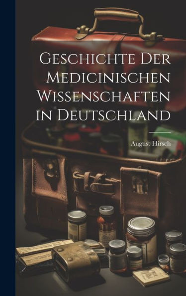 Geschichte Der Medicinischen Wissenschaften In Deutschland (German Edition)