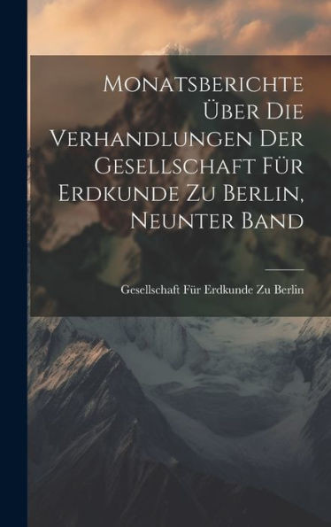 Monatsberichte Über Die Verhandlungen Der Gesellschaft Für Erdkunde Zu Berlin, Neunter Band (German Edition)