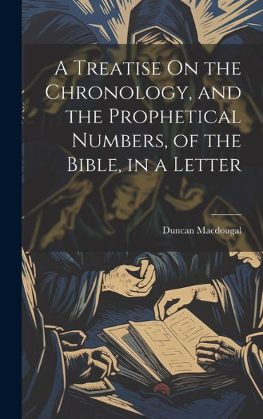 A Treatise On The Chronology, And The Prophetical Numbers, Of The Bible, In A Letter