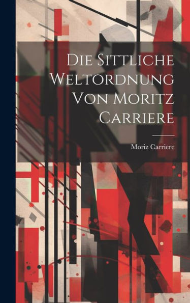 Die Sittliche Weltordnung Von Moritz Carriere (German Edition)