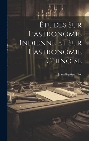 Etudes Sur L'Astronomie Indienne Et Sur L'Astronomie Chinoise (French Edition)
