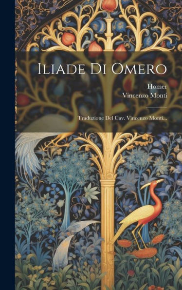 Iliade Di Omero: Traduzione Del Cav. Vincenzo Monti... (Italian Edition)