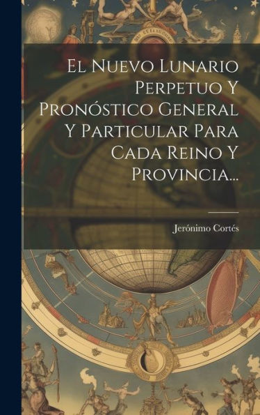 El Nuevo Lunario Perpetuo Y Pronostico General Y Particular Para Cada Reino Y Provincia... (Spanish Edition)