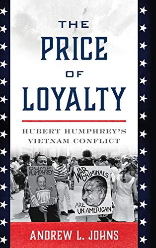 The Price of Loyalty: Hubert Humphrey’s Vietnam Conflict (Vietnam: America in the War Years)