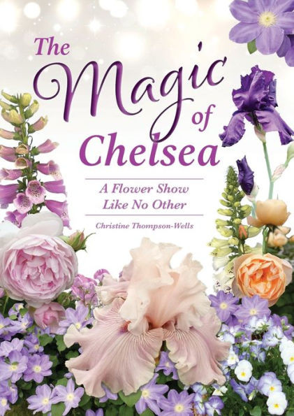 The Magic Of Chelsea - A Flower Show Like No Other: A Flower Show Like No Other