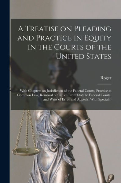 A Treatise On Pleading And Practice In Equity In The Courts Of The United States; With Chapters On Jurisdiction Of The Federal Courts, Practice At ... Writs Of Error And Appeals, With Special...