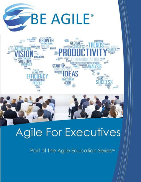 Agile For Executives (Part Of The Agile Education Series)