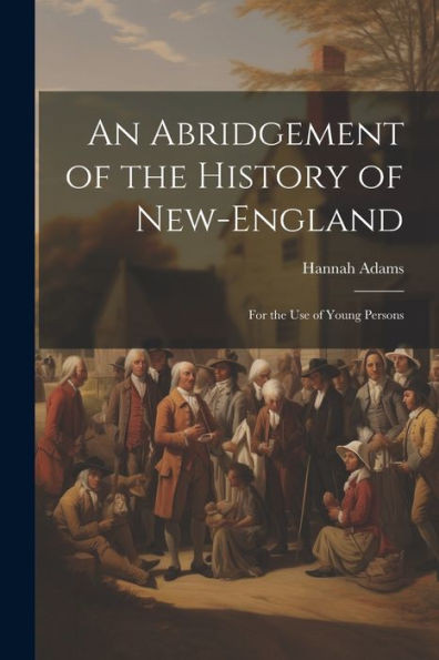 An Abridgement Of The History Of New-England: For The Use Of Young Persons