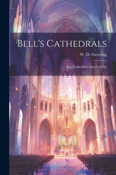 Bell's Cathedrals: The Cathedral Church Of Ely