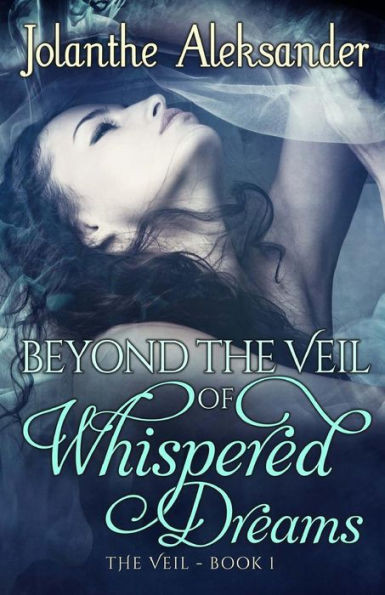 Beyond The Veil Of Whispered Dreams: The Veil Book I