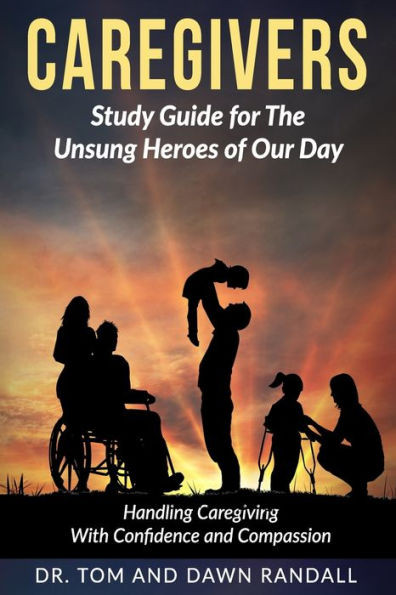 Caregivers: Study Guide For The Unsung Heroes Of Our Day