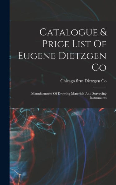 Catalogue & Price List Of Eugene Dietzgen Co: Manufacturers Of Drawing Materials And Surveying Instruments