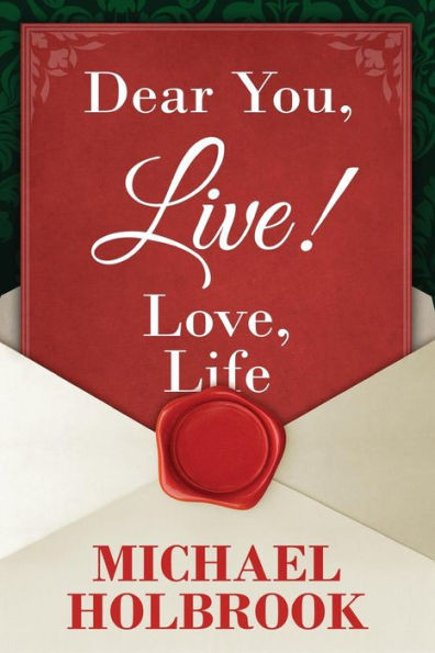 Dear You, Live! Love, Life: Awaking Your Spirit, Overcoming Fears & Excuses, And Living A Purposeful, Fulfilling Life