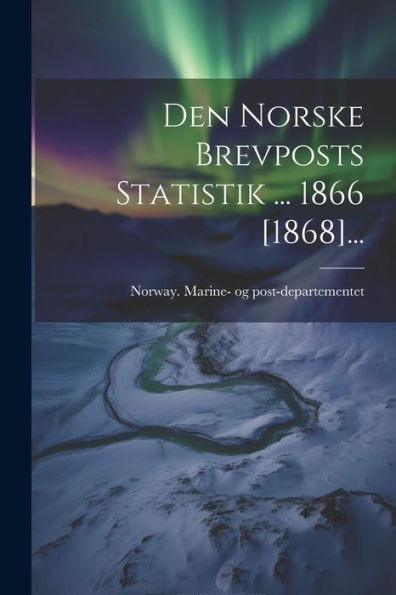 Den Norske Brevposts Statistik ... 1866 [1868]... (Norwegian Edition)