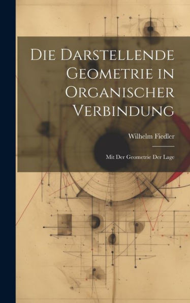 Die Darstellende Geometrie In Organischer Verbindung: Mit Der Geometrie Der Lage (German Edition)