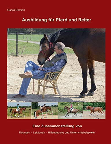Ausbildung für Pferd und Reiter: Eine Zusammenstellung von Übungen, Lektionen, Hilfengebung und Unterrichtsbeispielen (German Edition)