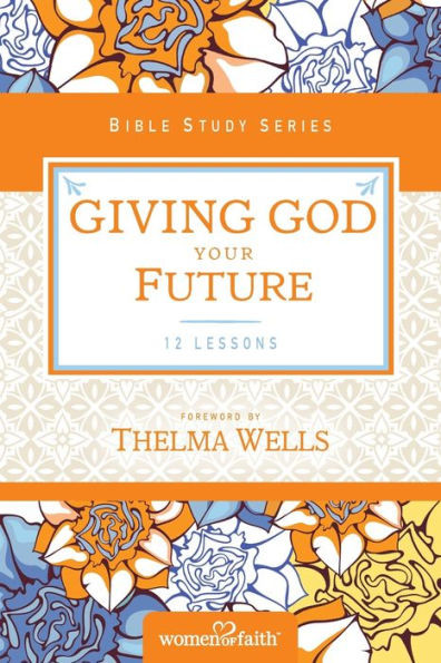 Giving God Your Future (Women Of Faith Study Guide Series)