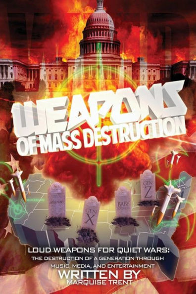 Weapons Of Mass Destruction: Loud Weapons For Quiet Wars: The Destruction Of A Generation Through Music, Media, And Entertainment