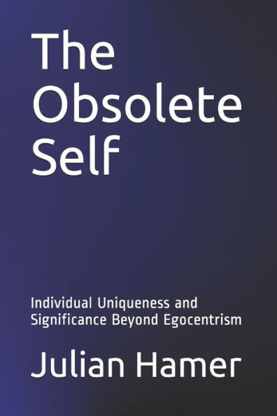 The Obsolete Self: Individual Uniqueness And Significance Beyond Egocentrism