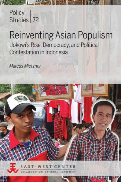 Reinventing Asian Populism: Jokowi's Rise, Democracy, And Political Contestation In Indonesia