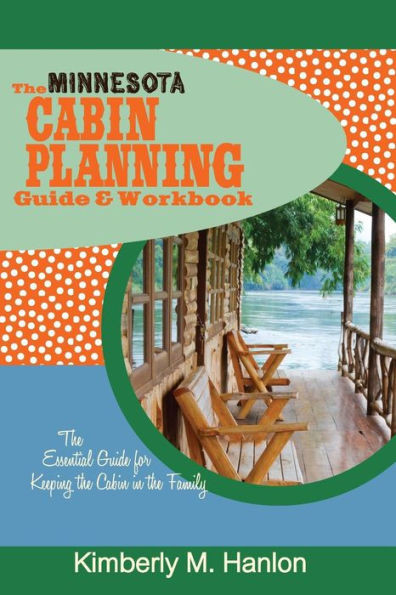 The Minnesota Cabin Planning Guide & Workbook: The Essential Guide For Keeping The Cabin In The Family