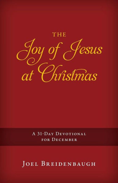 The Joy Of Jesus At Christmas: A 31-Day Devotional For December