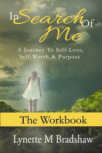 In Search Of Me-The Workbook: A Journey To Self-Love, Self-Worth And Purpose