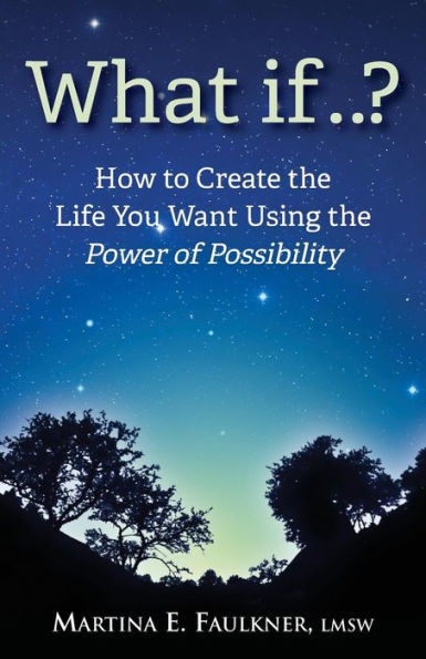 What If..?: How To Create The Life You Want Using The Power Of Possibility