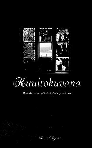 Kuultokuvana: Matkakertomus päivästä yöhön ja takaisin (Finnish Edition)
