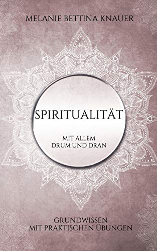 Spiritualität mit allem Drum und Dran: Grundwissen mit praktischen Übungen (German Edition)