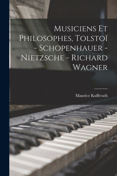 Musiciens Et Philosophes, Tolstoï - Schopenhauer - Nietzsche - Richard Wagner (French Edition)