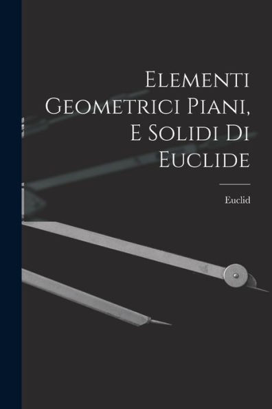Elementi Geometrici Piani, E Solidi Di Euclide (Italian Edition)